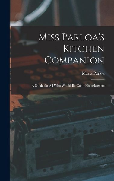 Produktbild: Miss Parloa's Kitchen Companion: A Guide for all who Would be Good Housekeepers