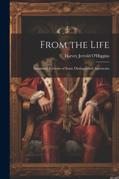 Produktbild: From the Life: Imaginary Portraits of Some Distinguished Americans