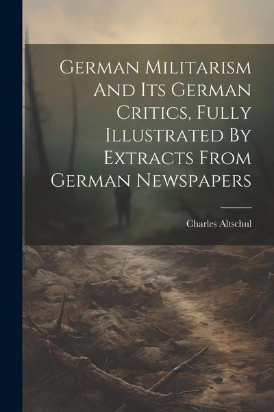 Produktbild: German Militarism And Its German Critics, Fully Illustrated By Extracts From German Newspapers