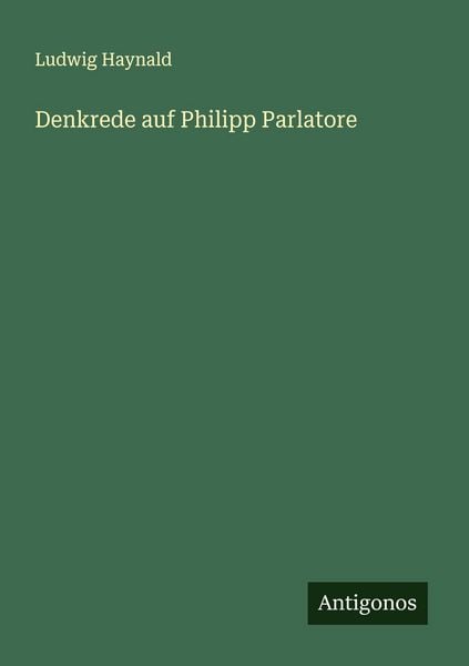 Denkrede auf Philipp Parlatore, Taschenbuch von Ludwig Haynald, Antigonos Verlag, 9783563134924
