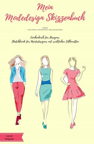 Mein Modedesign Skizzenbuch Mode zeichnen, entwerfen und skizzieren Zeichenbuch für Designer Sketchbook für Modedesigner mit weiblichen Silhouetten,