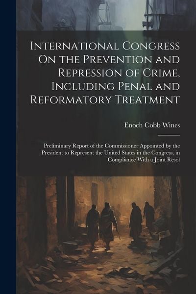Produktbild: International Congress On the Prevention and Repression of Crime, Including Penal and Reformatory Treatment: Preliminary Report of the Commissioner Ap