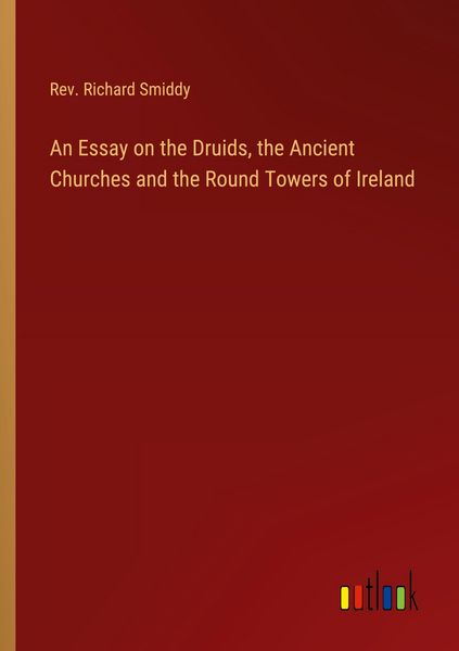 Produktbild: An Essay on the Druids, the Ancient Churches and the Round Towers of Ireland