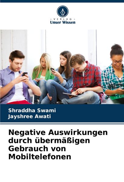Negative Auswirkungen durch übermäßigen Gebrauch von Mobiltelefonen, Taschenbuch von Shraddha Swami , Jayshree Awati, Verlag Unser Wissen,