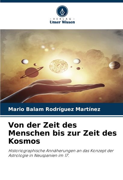 Von der Zeit des Menschen bis zur Zeit des Kosmos, Taschenbuch von Mario Balam Rodríguez Martínez, Verlag Unser Wissen, 9786206750567