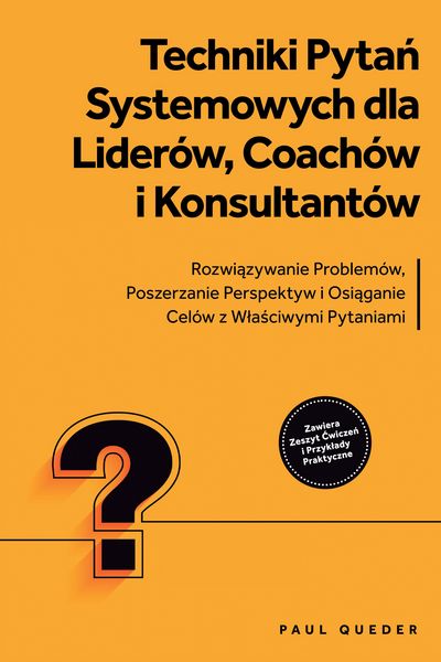 Produktbild: Techniki Pytan Systemowych dla Lider&oacute;w, Coach&oacute;w i Konsultant&oacute;w: Rozwiazywanie Problem&oacute;w, Poszerzanie Perspektyw i Osiaganie Cel&oacute;w z Wlasciwymi Pytania