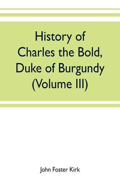 Produktbild: History of Charles the Bold, Duke of Burgundy (Volume III)