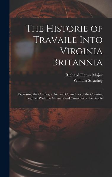 Produktbild: The Historie of Travaile Into Virginia Britannia: Expressing the Cosmographie and Comodities of the Country, Togither With the Manners and Customes of