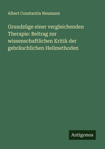 Produktbild: Grundz&uuml;ge einer vergleichenden Therapie: Beitrag zur wissenschaftlichen Kritik der gebr&auml;uchlichen Heilmethoden