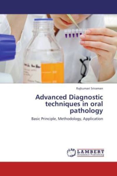 Sriraman, R: Advanced Diagnostic techniques in oral patholog, Taschenbuch von Rajkumari Sriraman, LAP LAMBERT Academic Publishing, 9783847343134