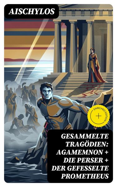 Produktbild: Gesammelte Trag&ouml;dien: Agamemnon + Die Perser + Der gefesselte Prometheus