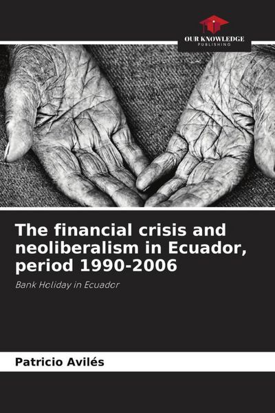 Produktbild: The financial crisis and neoliberalism in Ecuador, period 1990-2006