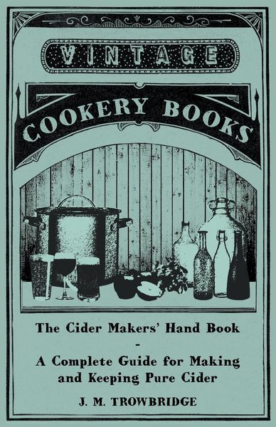 Produktbild: The Cider Makers' Hand Book - A Complete Guide for Making and Keeping Pure Cider