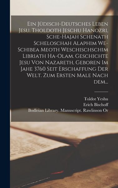 Ein jüdisch-deutsches Leben Jesu. Tholdoth Jeschu hanozri, sche-hajah schenath scheloschah alaphim we-schibea meoth weschischschim libriath ha-olam.