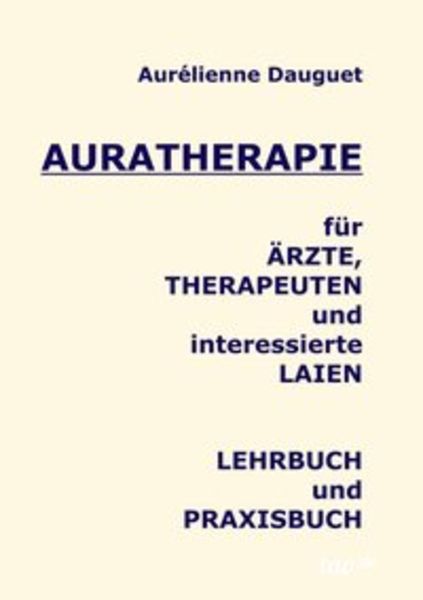 Auratherapie für Ärzte, Therapeuten und interessierte Laien, Taschenbuch von Aurélienne Dauguet, Tao.de in Kamphausen Media GmbH, 9783960510550