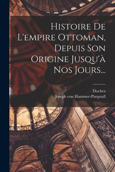 Produktbild: Histoire De L'empire Ottoman, Depuis Son Origine Jusqu'&agrave; Nos Jours...