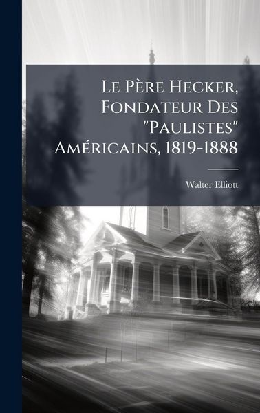 Produktbild: Le P&egrave;re Hecker, Fondateur Des "Paulistes" Am&Atilde;(c)ricains, 1819-1888