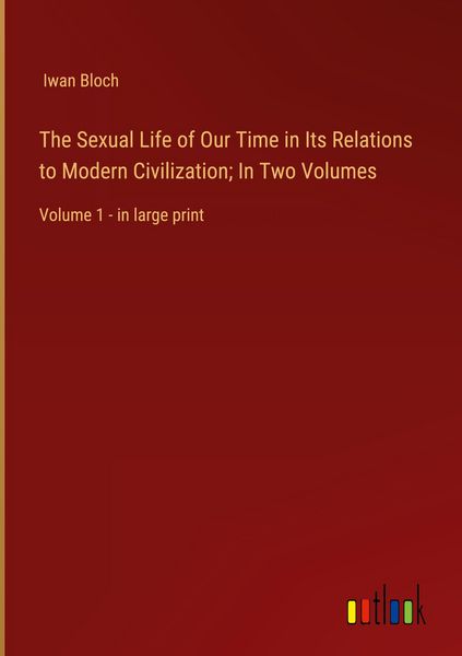 Produktbild: The Sexual Life of Our Time in Its Relations to Modern Civilization; In Two Volumes