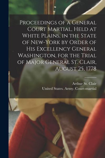 Produktbild: Proceedings of a General Court Martial, Held at White Plains, in the State of New-York by Order of His Excellency General Washington, for the Trial of