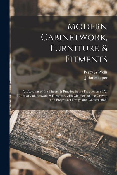 Produktbild: Modern Cabinetwork, Furniture & Fitments; an Account of the Theory & Practice in the Production of All Kinds of Cabinetwork & Furniture, With Chapters on the Growth and Progress of Design and Construction;