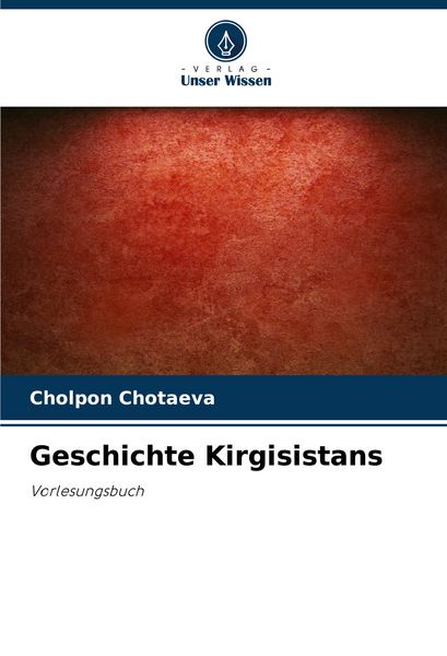 Geschichte Kirgisistans, Taschenbuch von Cholpon Chotaeva, Verlag Unser Wissen, 9786208510633