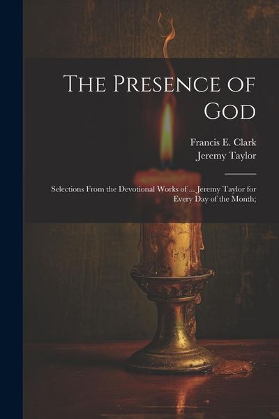 Produktbild: The Presence of God; Selections From the Devotional Works of ... Jeremy Taylor for Every Day of the Month;