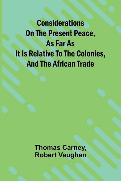 Produktbild: Considerations on the present peace, as far as it is relative to the colonies, and the African trade