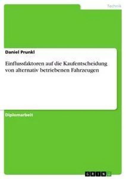 Einflussfaktoren auf die Kaufentscheidung von alternativ betriebenen Fahrzeugen, Taschenbuch von Daniel Prunkl, GRIN, 978-3-656-13032-1