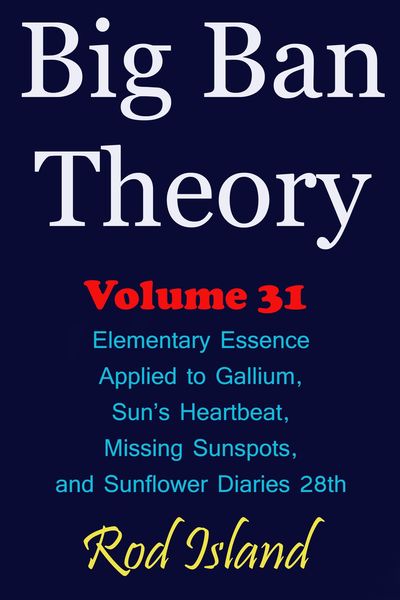 Produktbild: Big Ban Theory: Elementary Essence Applied to Gallium, Sun's Heartbeat, Missing Sunspots, and Sunflower Diaries 28th, Volume 31