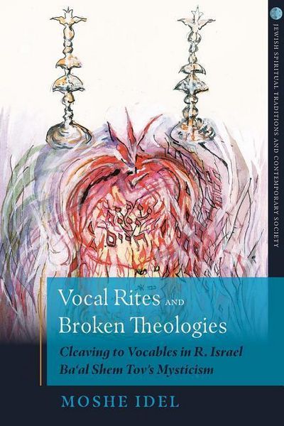 Produktbild: Vocal Rites and Broken Theologies Cleaving to Vocables in R. Israel Ba'al Shem Tov's Mysticism