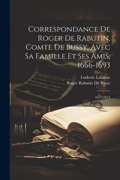 Produktbild: Correspondance De Roger De Rabutin, Comte De Bussy, Avec Sa Famille Et Ses Amis, 1666-1693: 1671-1675