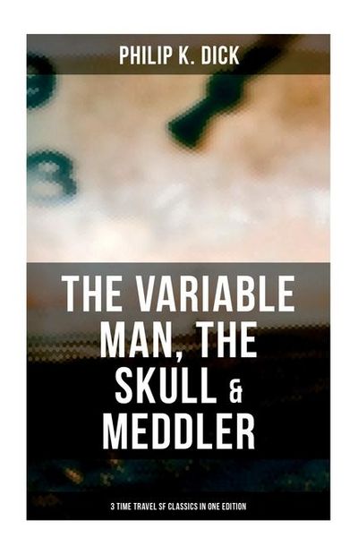 Produktbild: The Variable Man, The Skull & Meddler - 3 Time Travel SF Classics in One Edition