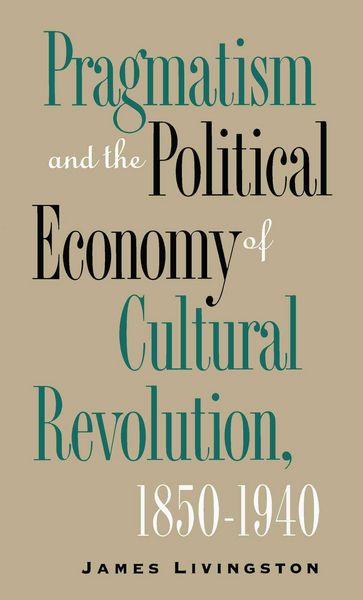 Produktbild: Pragmatism and the Political Economy of Cultural Revolution, 1850-1940