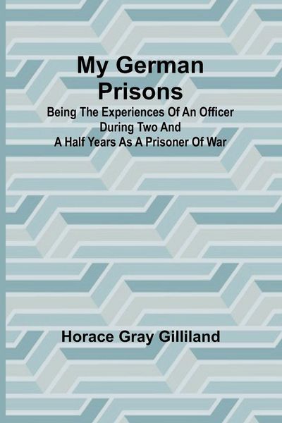 Produktbild: My German Prisons; Being the Experiences of an Officer During Two and a Half Years as a Prisoner of War