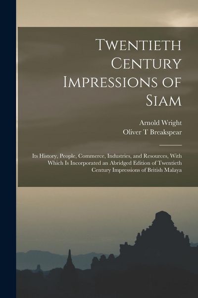 Produktbild: Twentieth Century Impressions of Siam: Its History, People, Commerce, Industries, and Resources, With Which is Incorporated an Abridged Edition of Twe