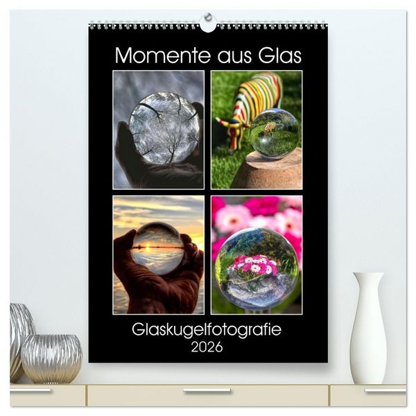 Produktbild: Momente aus Glas &ndash; Glaskugelfotografie (hochwertiger Premium Wandkalender 2026 DIN A2 hoch), Kunstdruck in Hochglanz