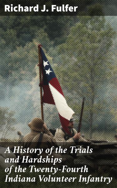 Produktbild: A History of the Trials and Hardships of the Twenty-Fourth Indiana Volunteer Infantry