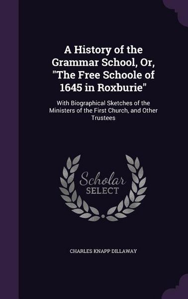 Produktbild: A History of the Grammar School, Or, "The Free Schoole of 1645 in Roxburie"