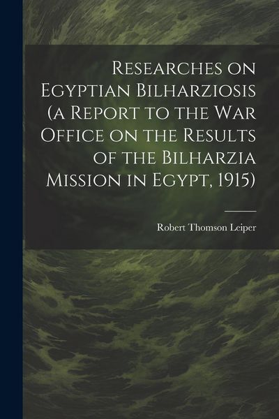 Produktbild: Researches on Egyptian Bilharziosis (a Report to the War Office on the Results of the Bilharzia Mission in Egypt, 1915)