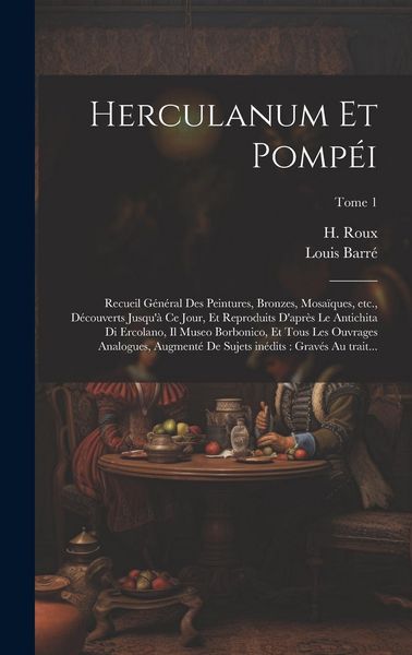 Produktbild: Herculanum et Pomp&eacute;i: Recueil g&eacute;n&eacute;ral des peintures, bronzes, mosa&iuml;ques, etc., d&eacute;couverts jusqu'&agrave; ce jour, et reproduits d'apr&egrave;s le antichit