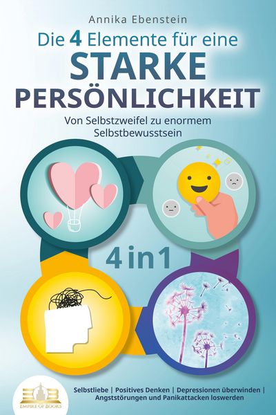 Produktbild: Die 4 Elemente f&uuml;r eine starke Pers&ouml;nlichkeit - Von Selbstzweifel zu enormem Selbstbewusstsein: Selbstliebe | Positives Denken | Depressionen &uuml;berwind
