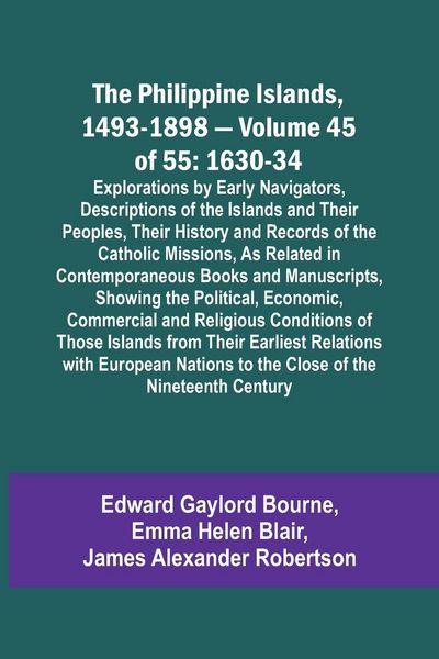 Produktbild: The Philippine Islands, 1493-1898 - Volume 45 of 55 1630-34 Explorations by Early Navigators, Descriptions of the Islands and Their Peoples, Their His