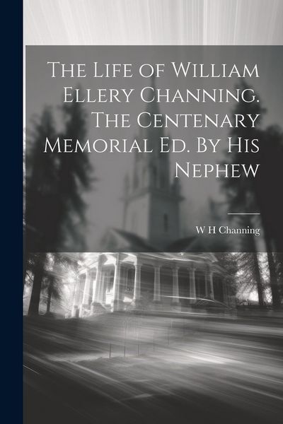 Produktbild: The Life of William Ellery Channing. The Centenary Memorial ed. By his Nephew