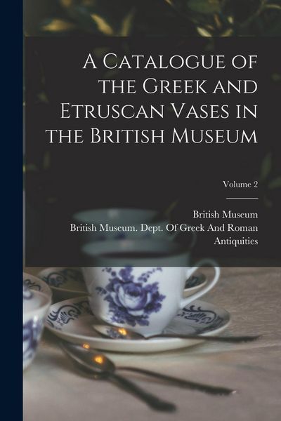 Produktbild: A Catalogue of the Greek and Etruscan Vases in the British Museum; Volume 2