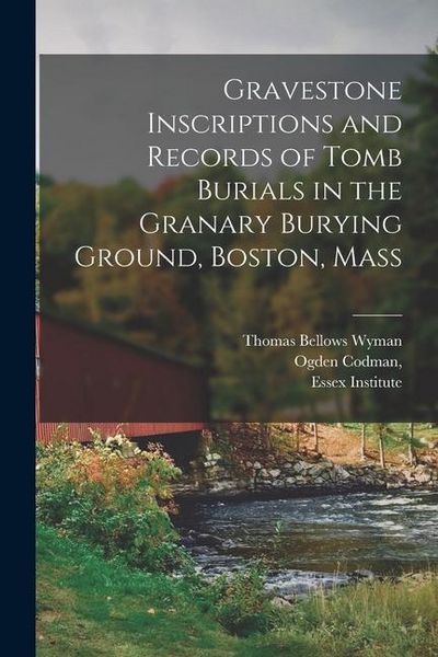 Produktbild: Gravestone Inscriptions and Records of Tomb Burials in the Granary Burying Ground, Boston, Mass