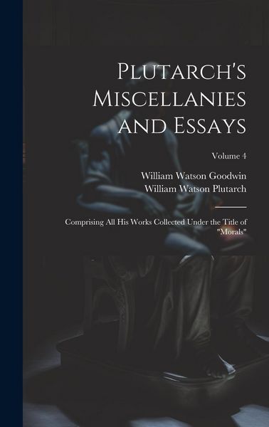 Produktbild: Plutarch's Miscellanies and Essays: Comprising All His Works Collected Under the Title of "Morals"; Volume 4