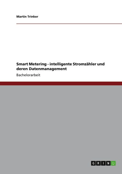 Smart Metering - intelligente Stromzähler und deren Datenmanagement, Taschenbuch von Martin Trinker, GRIN, 9783656414582