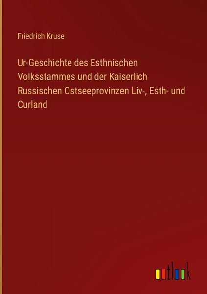 Produktbild: Ur-Geschichte des Esthnischen Volksstammes und der Kaiserlich Russischen Ostseeprovinzen Liv-, Esth- und Curland