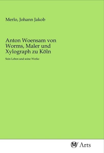 Anton Woensam von Worms, Maler und Xylograph zu Köln, Taschenbuch von , MV-Arts, 9783968710402
