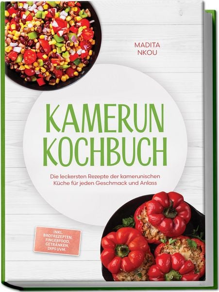 Produktbild: Kamerun Kochbuch: Die leckersten Rezepte der kamerunischen K&uuml;che f&uuml;r jeden Geschmack und Anlass - inkl. Brotrezepten, Fingerfood, Getr&auml;nken, Dips uvm.